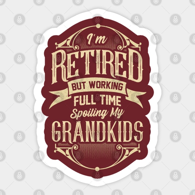 I'm Retired But Working Full Time Spoiling My Grandkids Sticker by creative